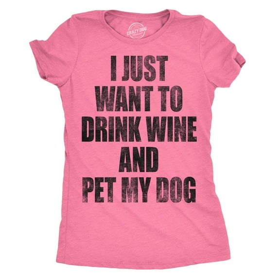 Womens I Just Want to Drink Wine and Pet My Dog Funny Humor Puppy Lover T shirt Womens Graphic Tees