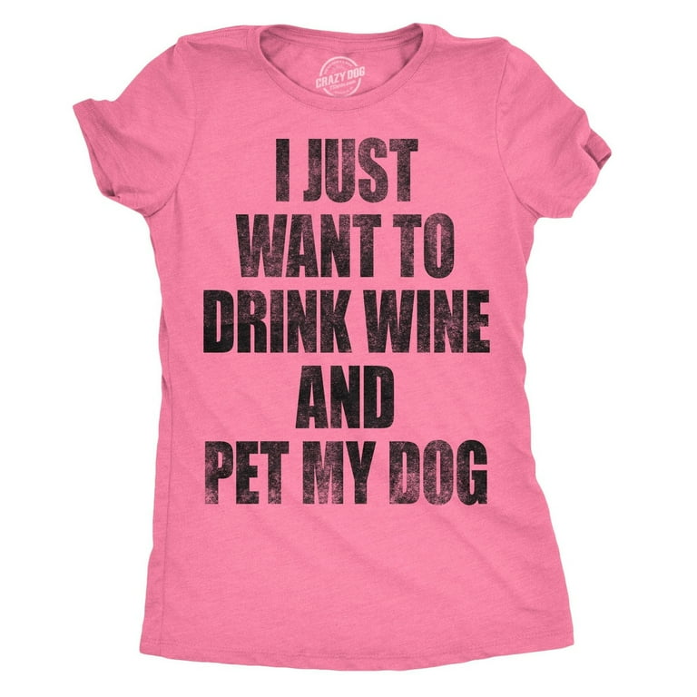 Womens I Just Want To Drink Wine And Pet My Dog Funny Tshirt Womens I Just Want To Drink Wine And Pet My Dog Funny Tshirt