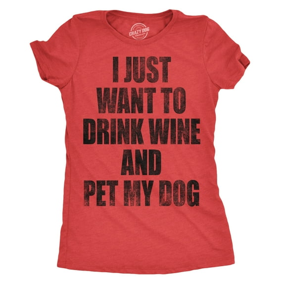 Womens I Just Want to Drink Wine and Pet My Dog Funny Humor Puppy Lover T shirt Womens Graphic Tees
