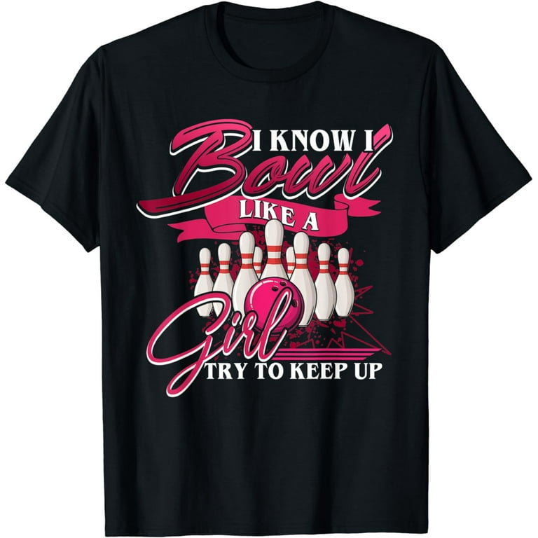 I Know I Bowl Like A Girl Bowling T-Shirt For Women I Know I Bowl Like A Girl Bowling T-Shirt For Women
