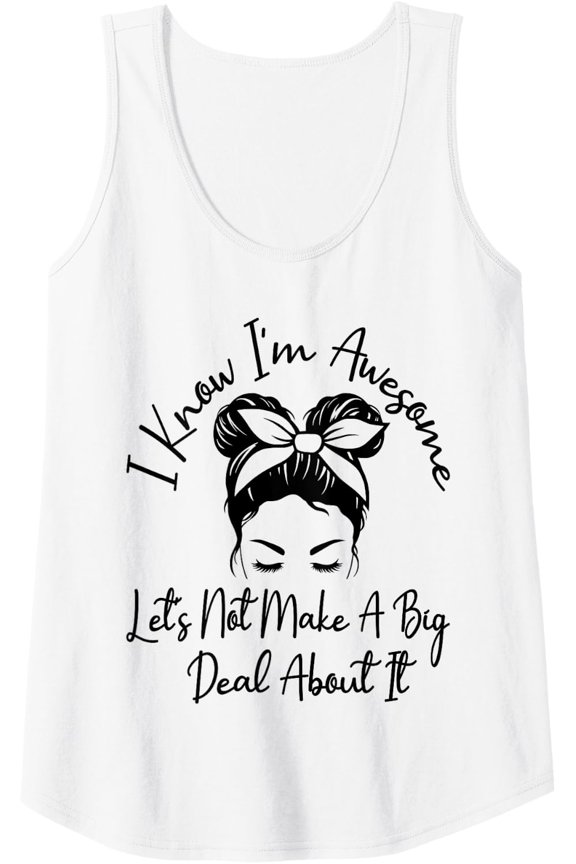 Womens I Know I'M Awesome Let'S Not Make A Big Deal About It Tank Top Size S-3XL