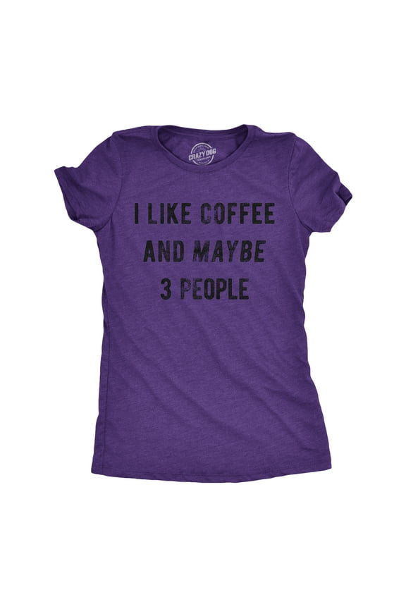 Womens I Like Coffee and Maybe 3 People T shirt Funny Sarcastic Tee for Ladies Womens Graphic Tees