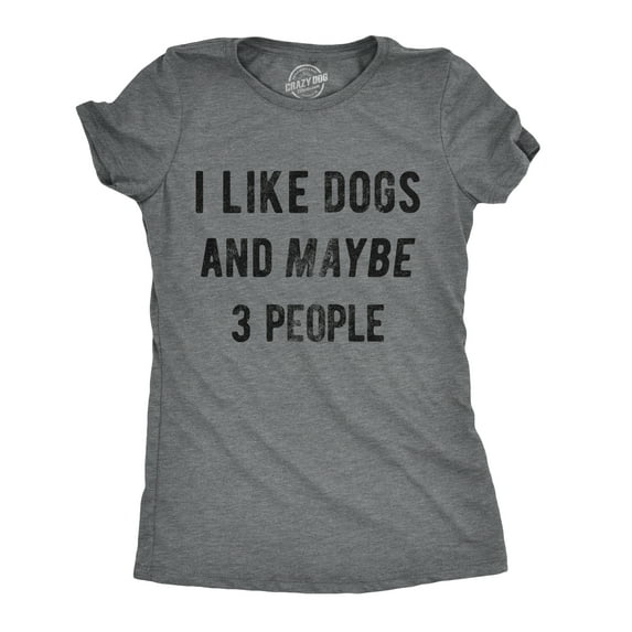 Womens I Like Dogs and Maybe 3 People T shirt Funny Graphic Pet Lover Mom Gift Womens Graphic Tees