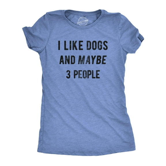 Womens I Like Dogs and Maybe 3 People T shirt Funny Graphic Pet Lover Mom Gift Womens Graphic Tees