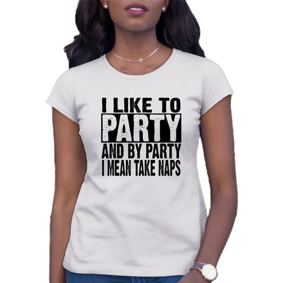 Womens I Like To Party And By Party I Mean Take Naps Funny T-Shirt