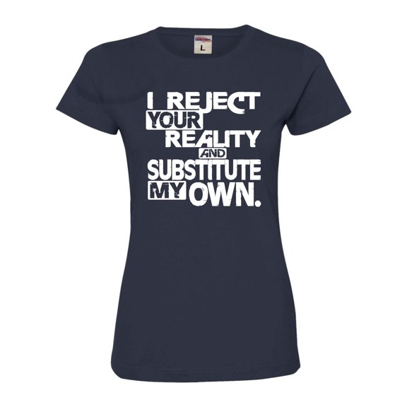 Womens I Reject Your Reality And Substitute My Own Deluxe Soft T-Shirt