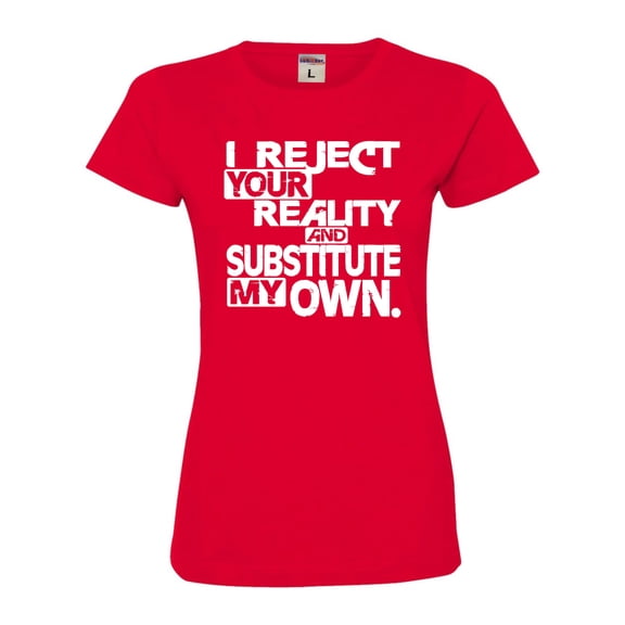 Womens I Reject Your Reality And Substitute My Own Deluxe Soft T-Shirt