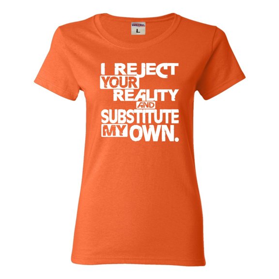 Womens I Reject Your Reality And Substitute My Own T-Shirt