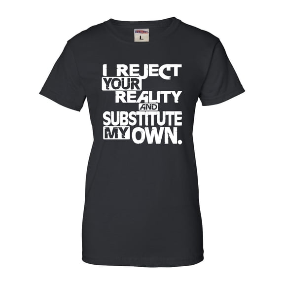 Womens I Reject Your Reality And Substitute My Own T-Shirt
