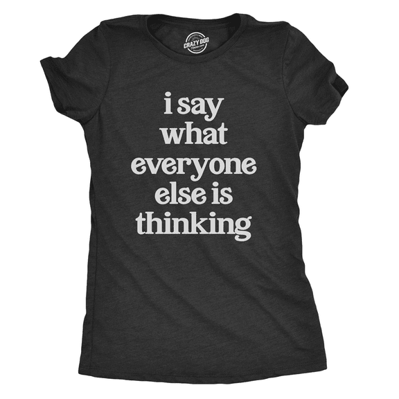 Womens I Say What Everyone Else Is Thinking T shirt Funny Sarcastic Tee Ladies Womens Graphic Tees