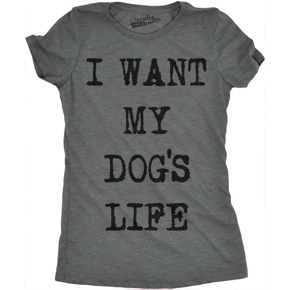 Womens I Want My Dogs Life Funny T shirts Funny Dog Lover Hilarious Tee Awesome T shirt Womens Graphic Tees