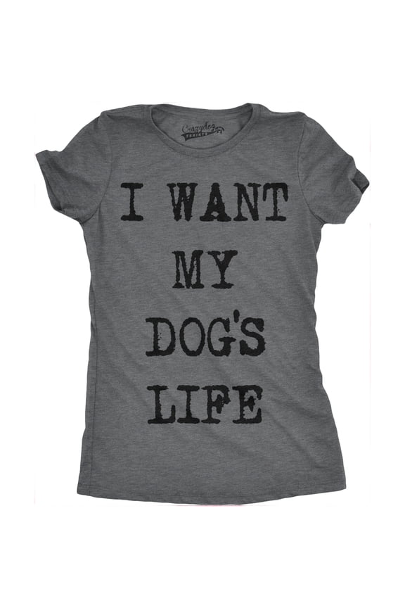 Womens I Want My Dogs Life Funny T shirts Funny Dog Lover Hilarious Tee Awesome T shirt Womens Graphic Tees