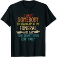 thumbnail image 1 of Womens I Want Somebody To Stand-Up At My Funeral Funny T-Shirt Black Small, 1 of 5