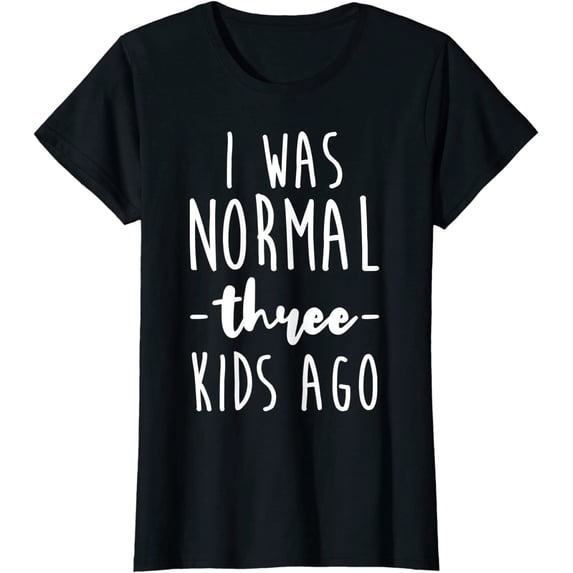 Womens I Was Normal Three Kids Ago Mom Sarcastic Funny T-Shirt