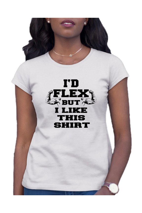Womens I'd Flex But I Like This Shirt Funny T-Shirt