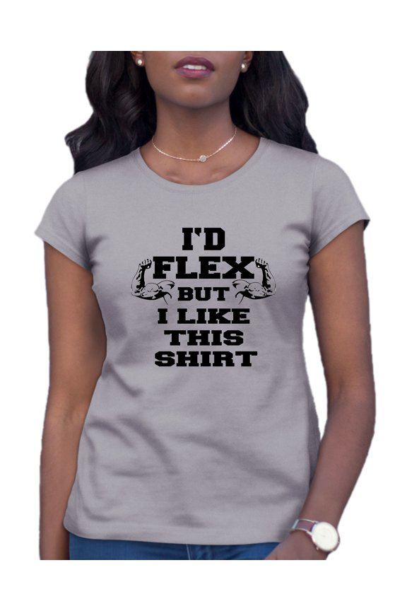 Womens I'd Flex But I Like This Shirt Funny T-Shirt