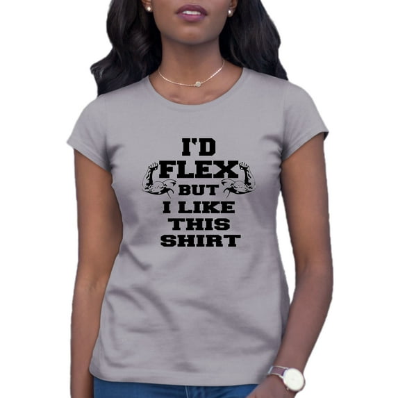 Womens I'd Flex But I Like This Shirt Funny T-Shirt