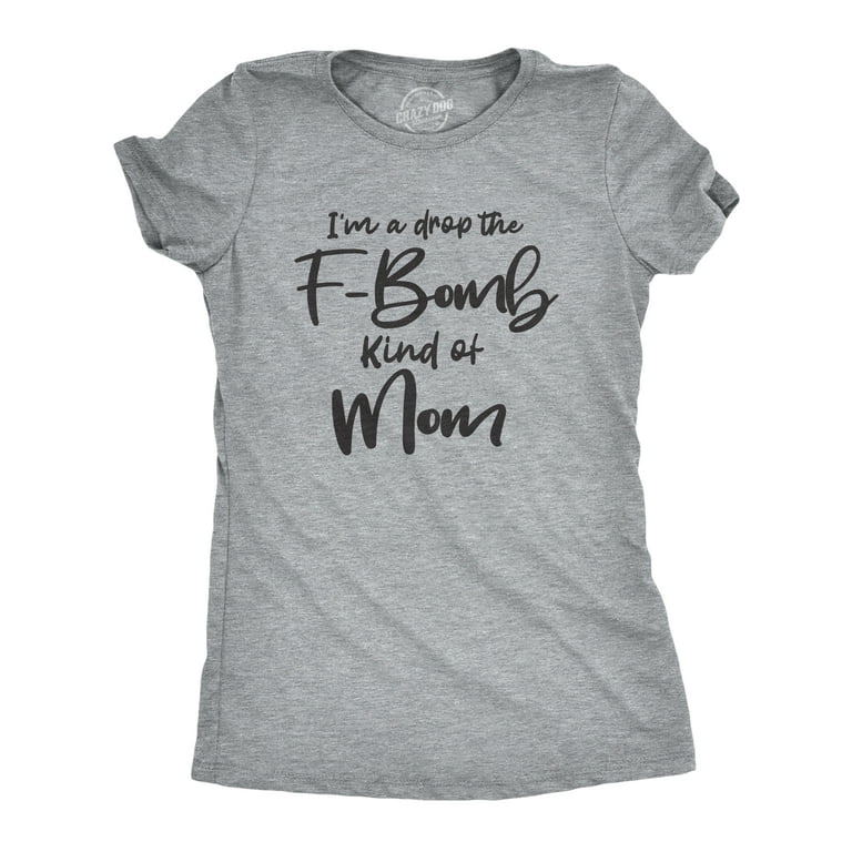 I'm A Drop The F-Bomb Kind Of Mom - Funny Mother's Day Shirt I'm A Drop The F-Bomb Kind Of Mom - Funny Mother's Day Shirt