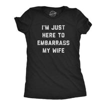 Womens I'm Just Here To Embarrass My Wife T Shirt Funny Sarcastic Marriage Joke Novelty Tee For Ladies Womens Graphic Tees