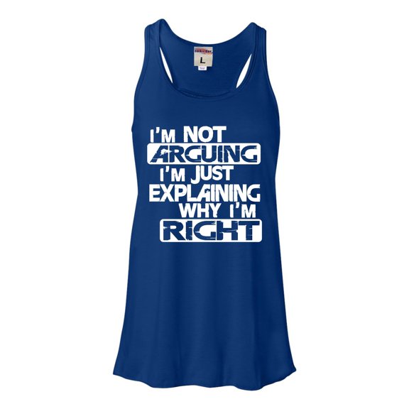 Womens I'm Not Arguing I'm Just Explaining Why I'm Right Flowy Racerback Tank Top T-Shirt