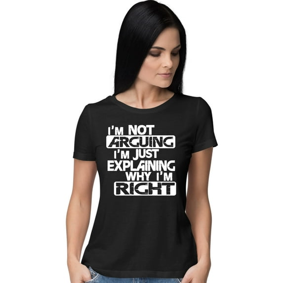 Womens I'm Not Arguing I'm Just Explaining Why I'm Right T-Shirt