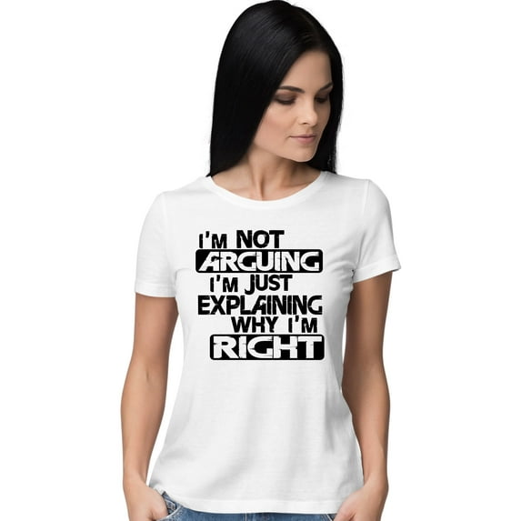 Womens I'm Not Arguing I'm Just Explaining Why I'm Right T-Shirt