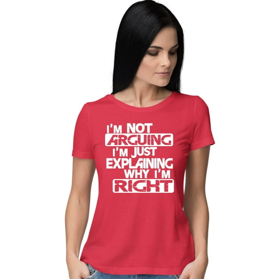 Womens I'm Not Arguing I'm Just Explaining Why I'm Right T-Shirt