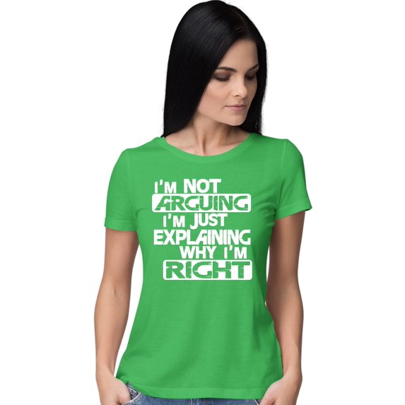 Womens I'm Not Arguing I'm Just Explaining Why I'm Right T-Shirt
