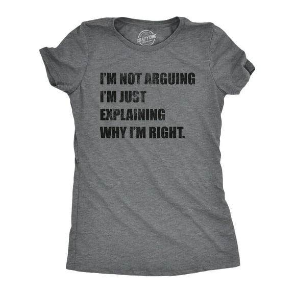 Womens I'm Not Arguing I'm Just Explaining Why I'm Right T Shirt Funny Novelty Joke Gift Tee Womens Graphic Tees