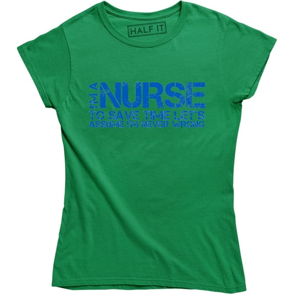 Womens I'm Nurse Save Time Let's Assume I'm Never Wrong Funny Slogan T-Shirt