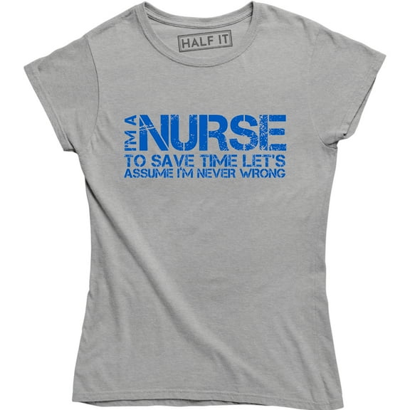 Womens I'm Nurse Save Time Let's Assume I'm Never Wrong Funny Slogan T-Shirt