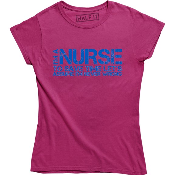 Womens I'm Nurse Save Time Let's Assume I'm Never Wrong Funny Slogan T-Shirt