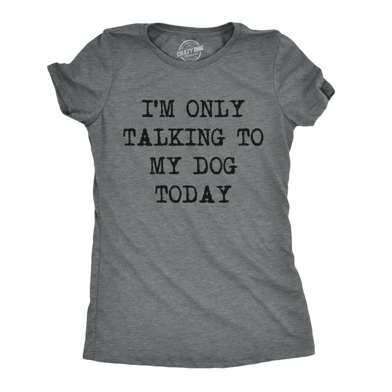 Womens I Am Only Talking To My Dog Today Tshirt Sarcastic Shirt Womens I Am Only Talking To My Dog Today Tshirt Sarcastic Shirt
