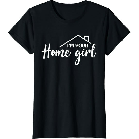 Womens I'm Your Home Girl, Funny Realtor, Real Estate Agent Saying T-Shirt men and women can wear, black, white, gifts
