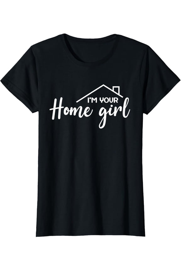 Womens I'm Your Home Girl, Funny Realtor, Real Estate Agent Saying T-Shirt men and women can wear, black, white, gifts