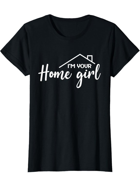 Womens I'm Your Home Girl, Funny Realtor, Real Estate Agent Saying T-Shirt
