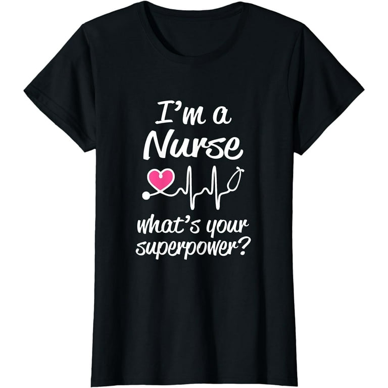 I'm A Nurse, What's Your Superpower. Funny Nurse T-Shirt
