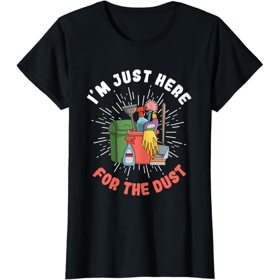Womens I’m just here for the dust Quote for a Housekeeping Staff T-Shirt