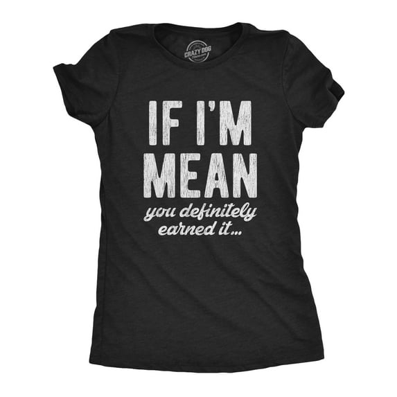 Womens If Im Mean You Definitely Earned It T shirt Funny Sarcastic Rude Novelty Womens Graphic Tees