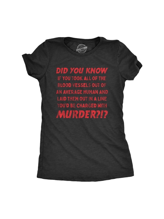 Womens If You Took All of The Blood Vessels Out Of A Human You'd Be Charged With Murder T Shirt Womens Graphic Tees