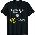 thumbnail image 1 of Womens Ignoring Advice For 40 Years Funny 40Th Birthday Gift T-Shirt Black X-Large, 1 of 5