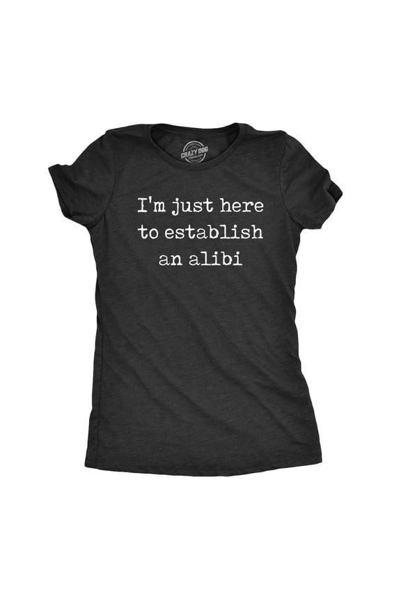 Womens Im Just Here to Establish An Alibi T Shirt Funny Sarcastic Tee Womens Graphic Tees