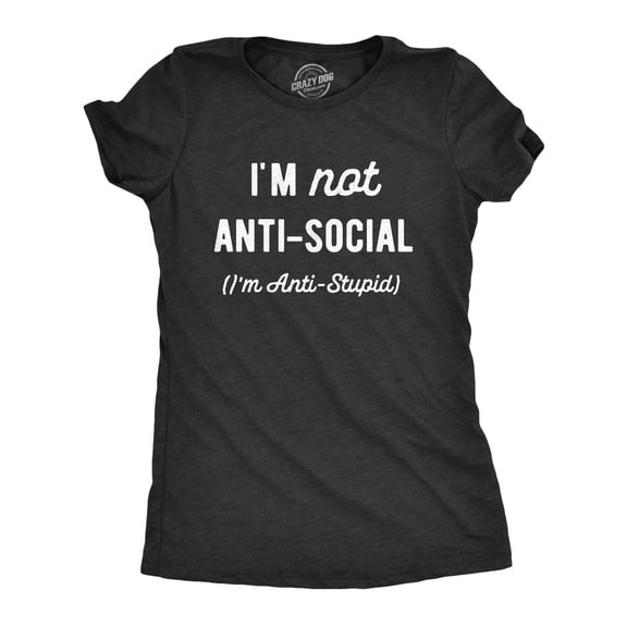 Womens Im Not Anti Social Im Anti Stupid T Shirt Funny Rude Sarcastic Joke Tee for Ladies Womens Graphic Tees