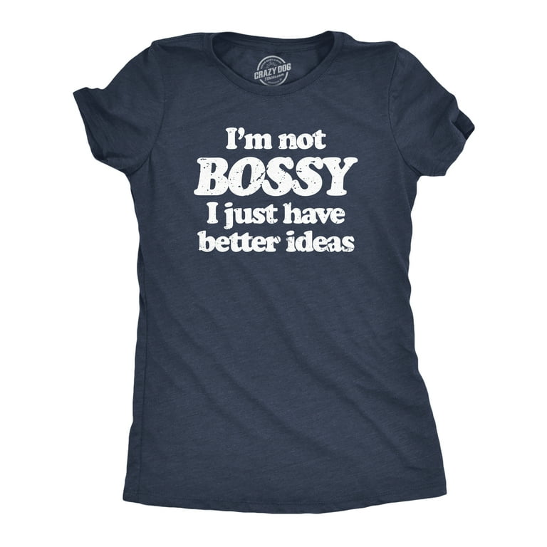 Womens Im Not Bossy I Just Have Better Ideas T Shirt Funny Big Ego Boss Joke Tee for Ladies Crazy Dog Women s T Shirt Navy M