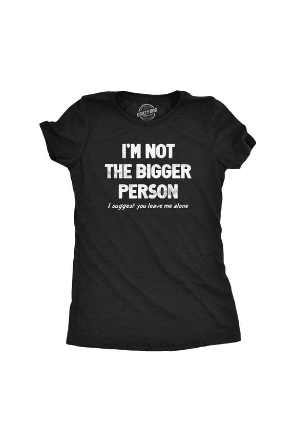 Womens Im Not The Bigger Person T Shirt Funny Angry Confrontational Joke Tee for Ladies Womens Graphic Tees