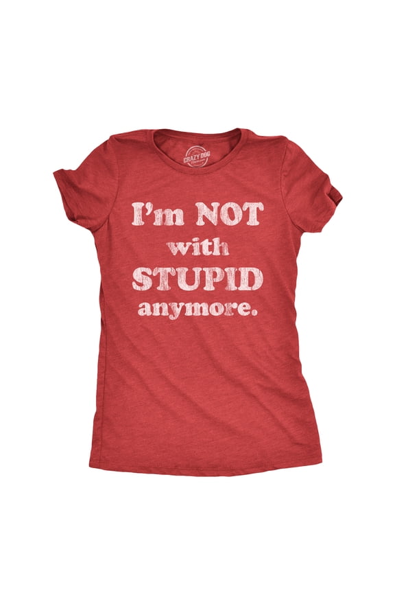 Womens Im Not With Stupid Anymore T Shirt Funny Dumb Ex Partner Joke Tee for Ladies Womens Graphic Tees
