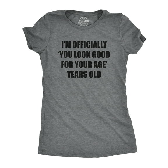 Womens Im Officially You Look Good for Your Age Years Old T Shirt Funny Older Birthday Joke Tee for Ladies Womens Graphic Tees