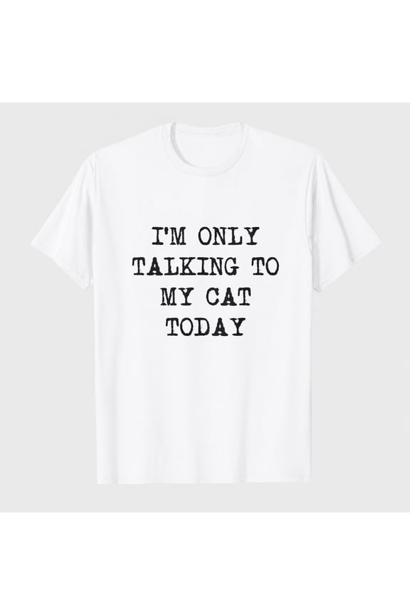 Womens Im Only Talking to My Cat Today T Shirt Funny Sarcastic Cool Tee for Mom