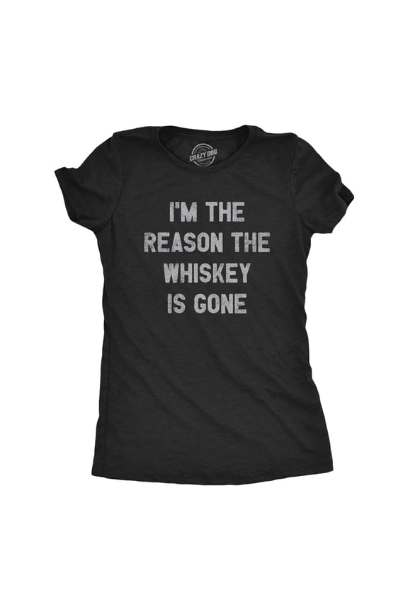 Womens Im The Reason The Whiskey Is Gone T Shirt Funny Saying Drinking Graphic Tee Guys Womens Graphic Tees