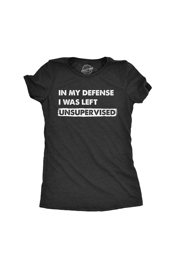 Womens In My Defense I Was Unsupervised T Shirt Funny Misbehaving Adulting Joke Tee for Ladies Womens Graphic Tees